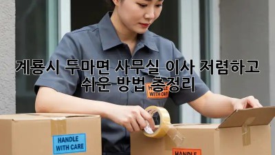 계룡시 두마면 사무실 이사, 저렴하고 쉬운 방법 총정리! 💯